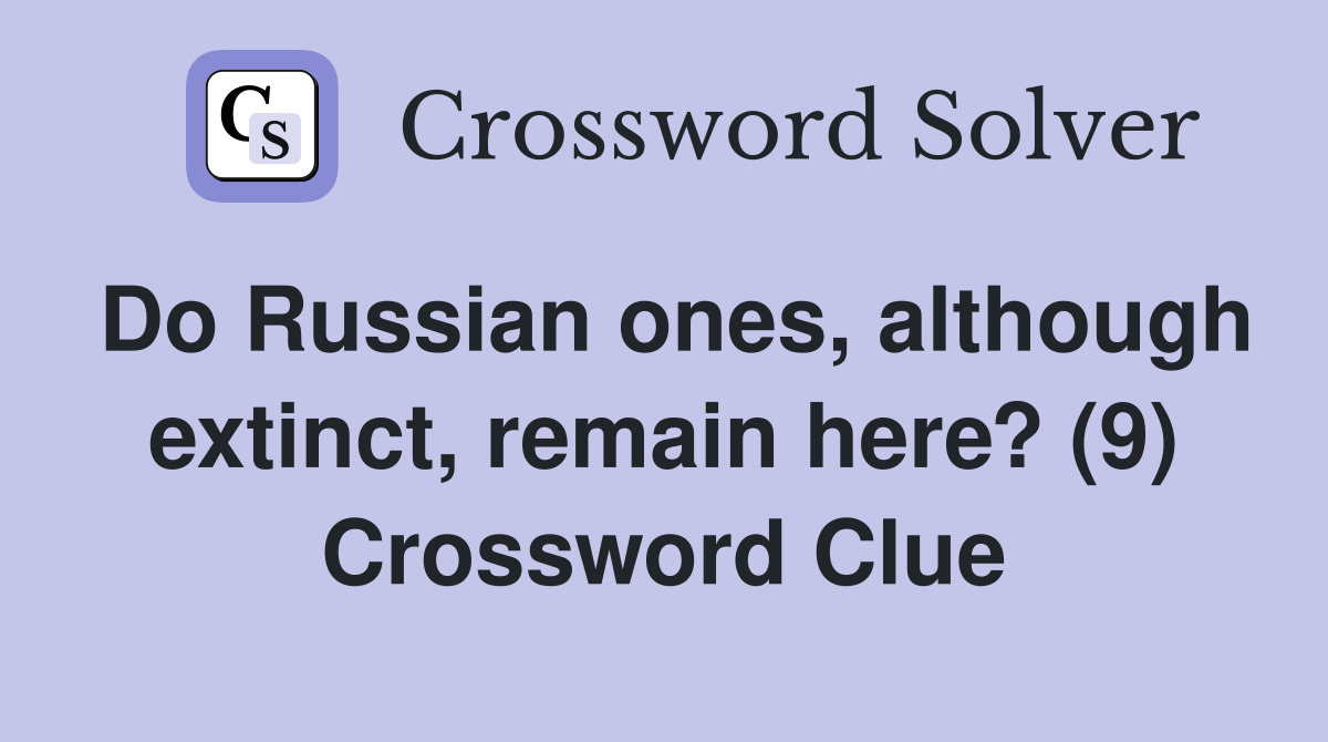 Do Russian ones, although extinct, remain here? (9) Crossword Clue