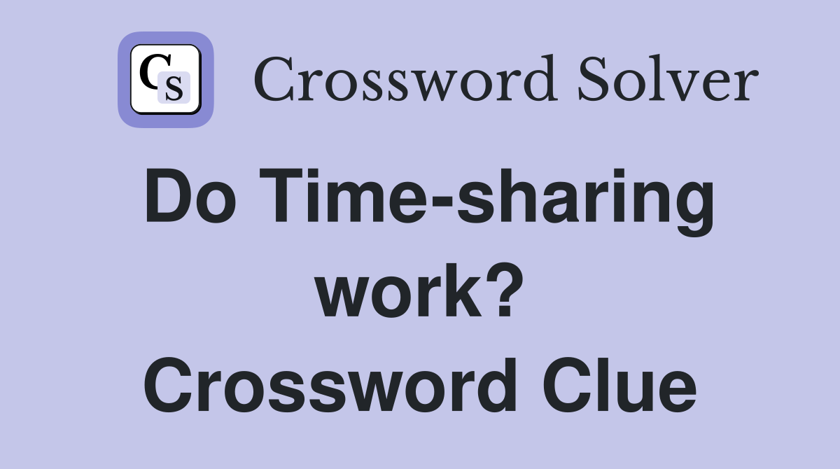 Do Time-sharing work? Crossword Clue
