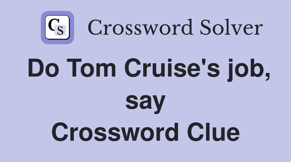 Do Tom Cruise's job, say Crossword Clue