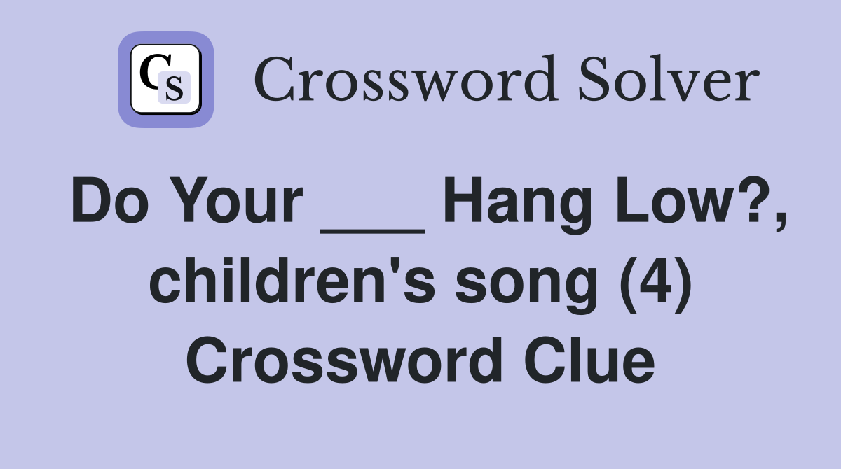 Do Your ___ Hang Low?, children's song (4) Crossword Clue