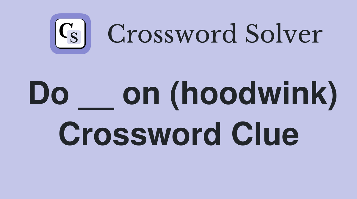 Do __ on (hoodwink) Crossword Clue