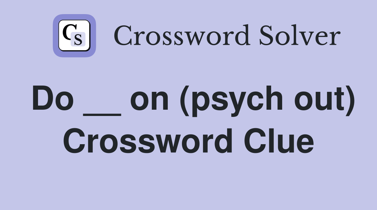 Do __ on (psych out) Crossword Clue