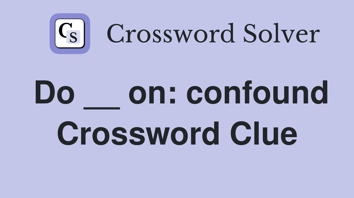 Do __ on: confound Crossword Clue