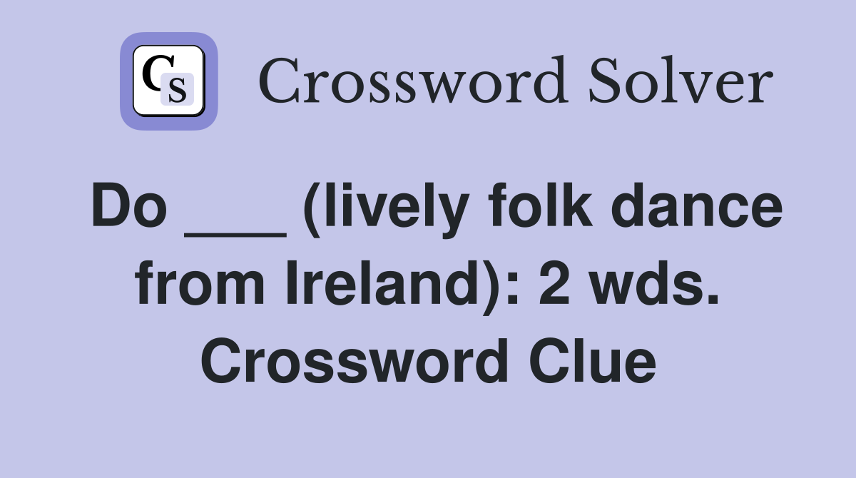 Do ___ (lively folk dance from Ireland): 2 wds. Crossword Clue