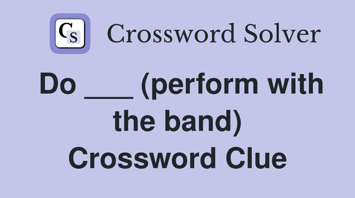 Do ___ (perform with the band) Crossword Clue