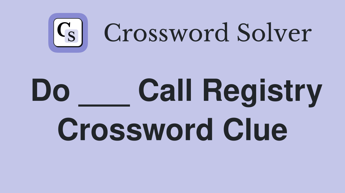 Do ___ Call Registry Crossword Clue