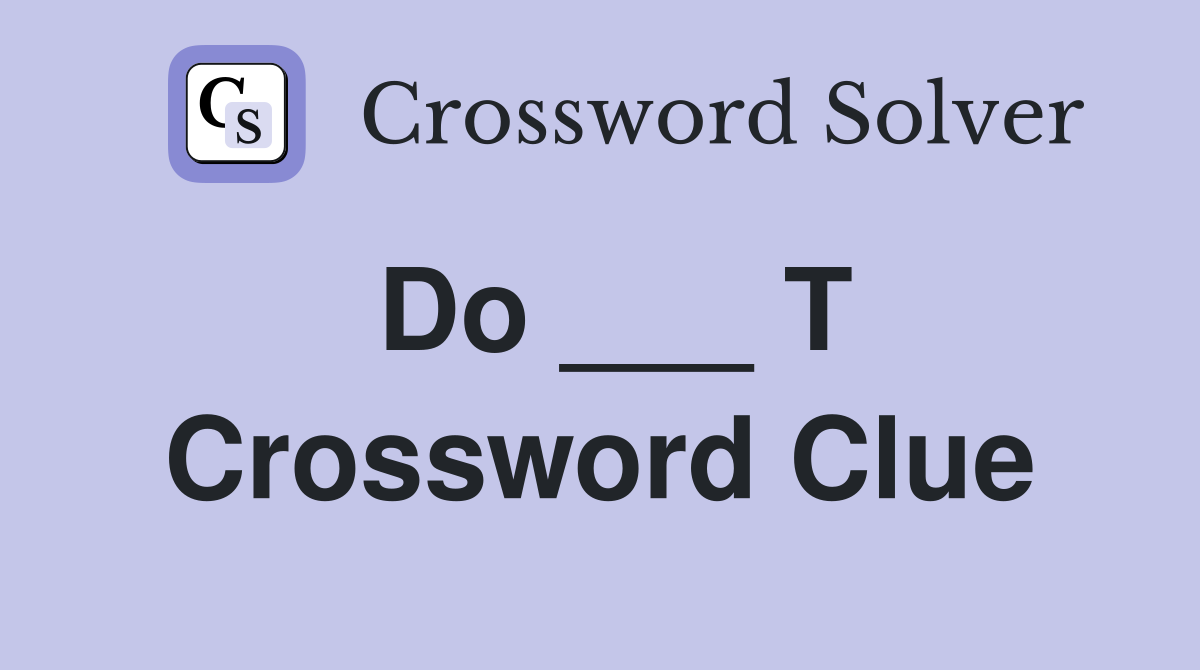 Do ___ T Crossword Clue