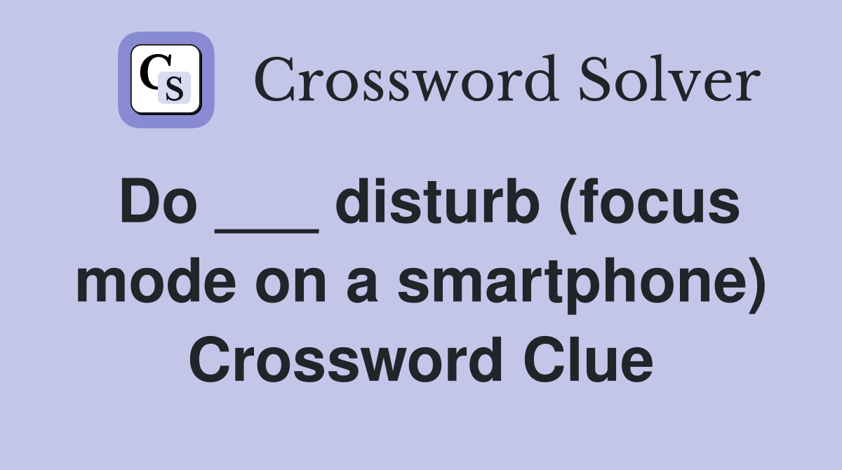 Do ___ disturb (focus mode on a smartphone) Crossword Clue