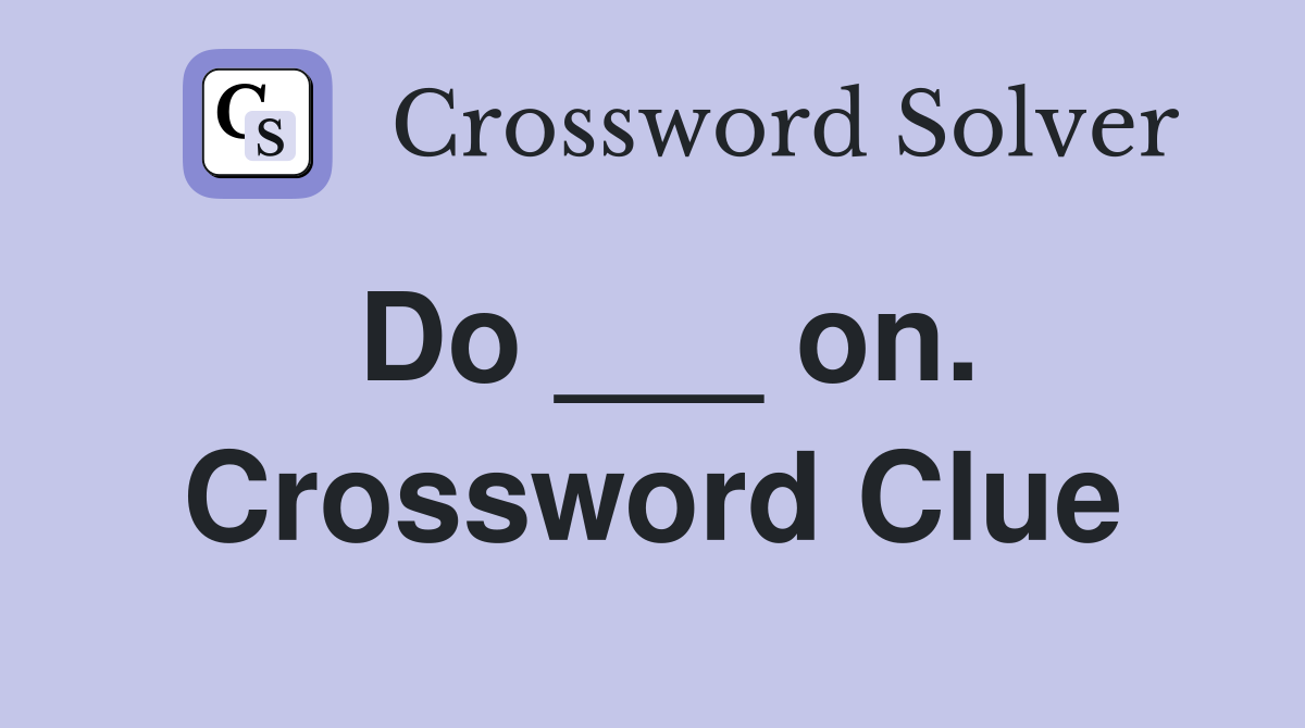 Do ___ on. Crossword Clue