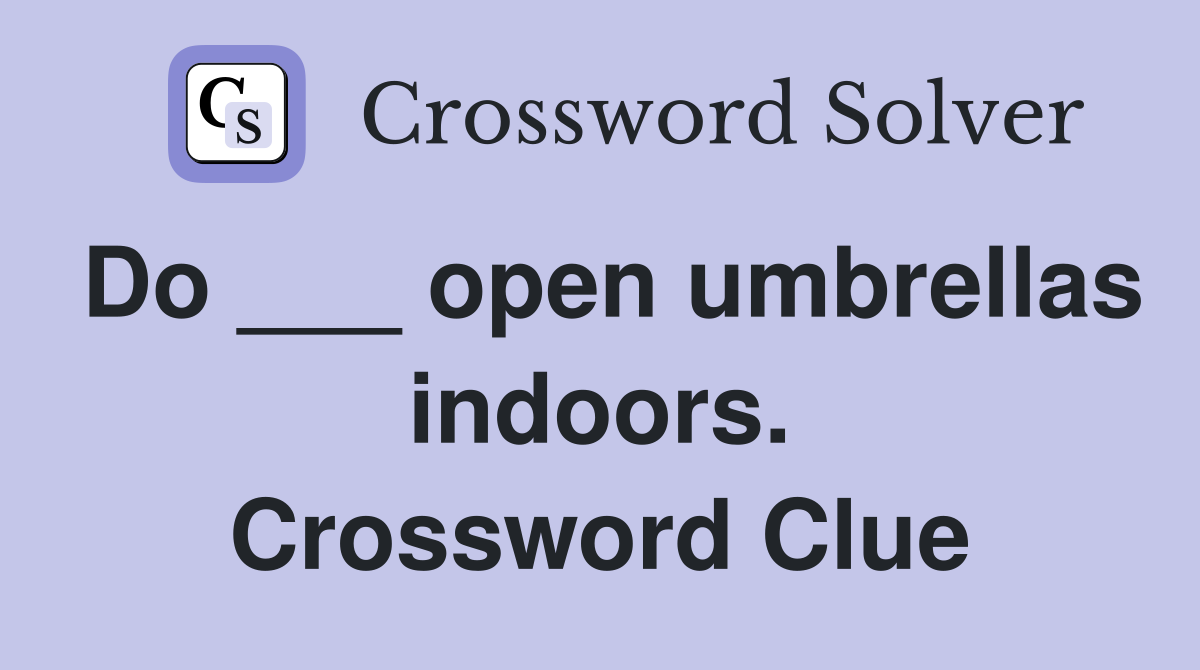 Do ___ open umbrellas indoors. Crossword Clue