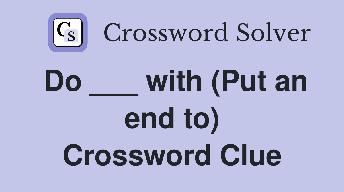 Do ___ with (Put an end to) Crossword Clue
