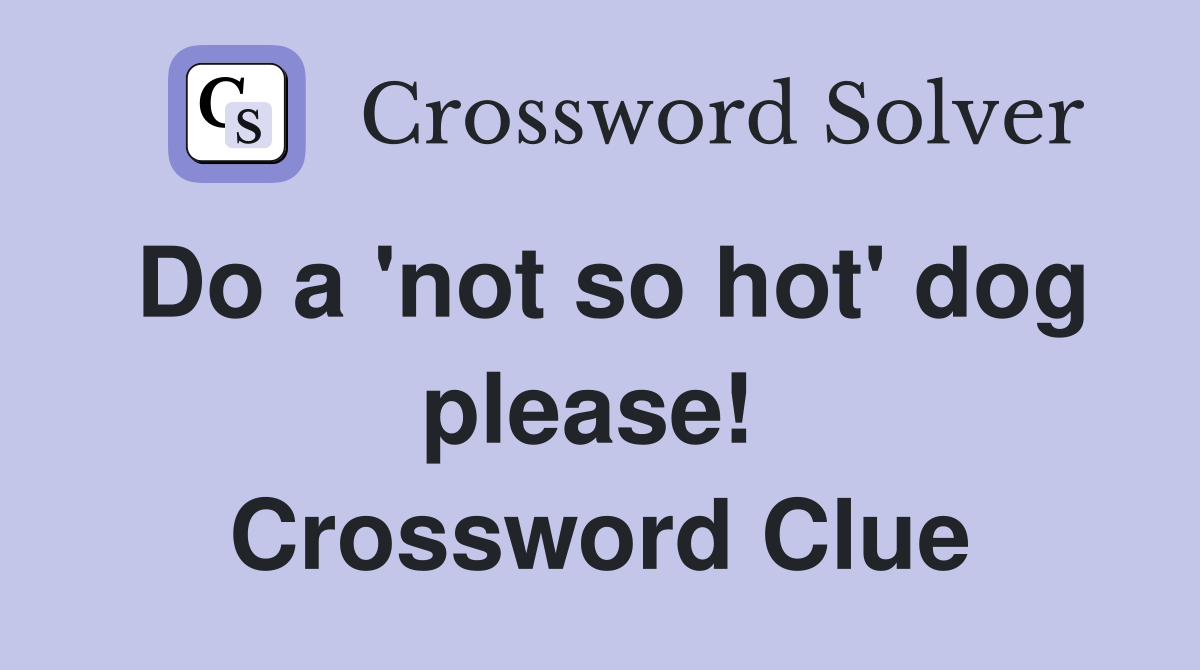 Do a 'not so hot' dog please!  Crossword Clue