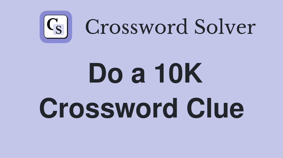 Do a 10K Crossword Clue