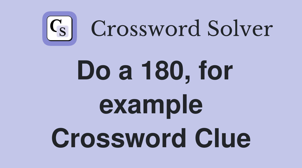 Do a 180, for example Crossword Clue