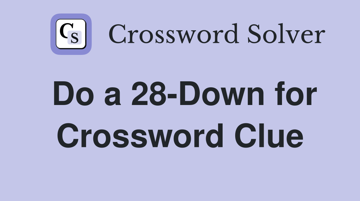 Do a 28-Down for Crossword Clue