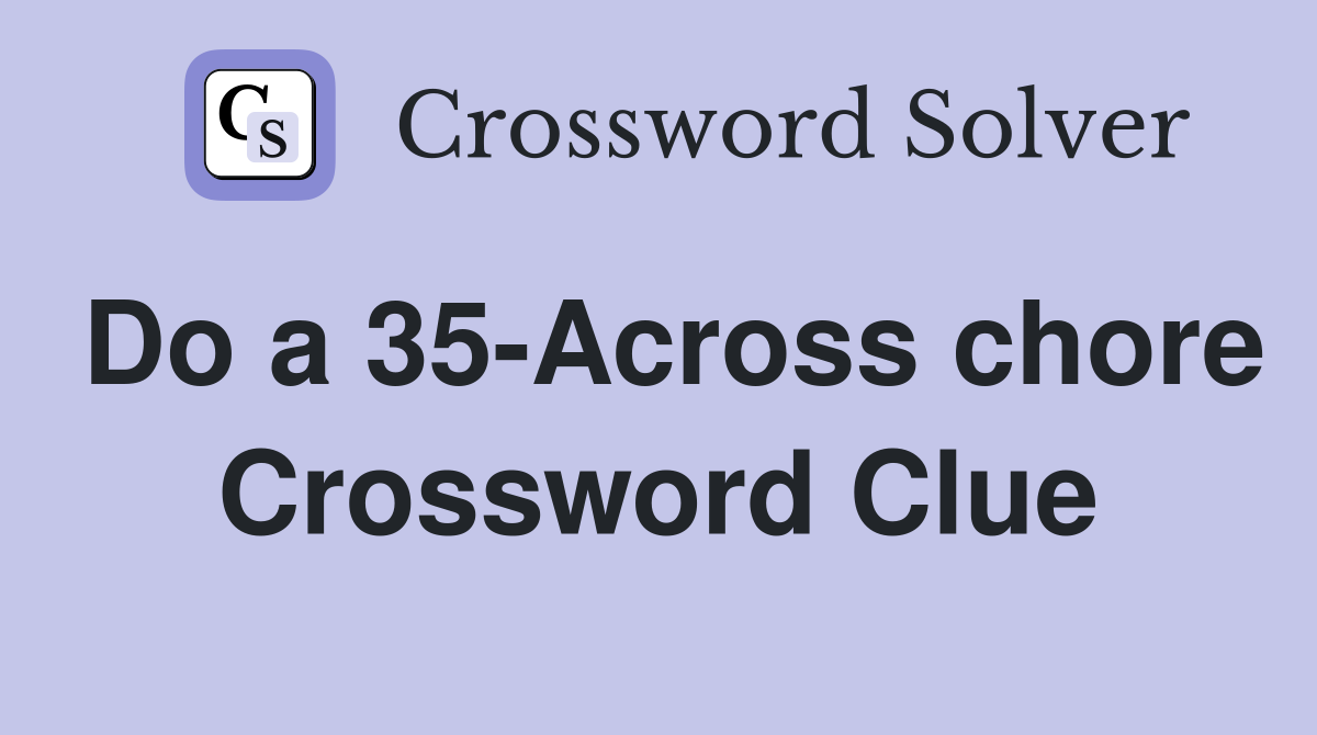 Do a 35-Across chore Crossword Clue
