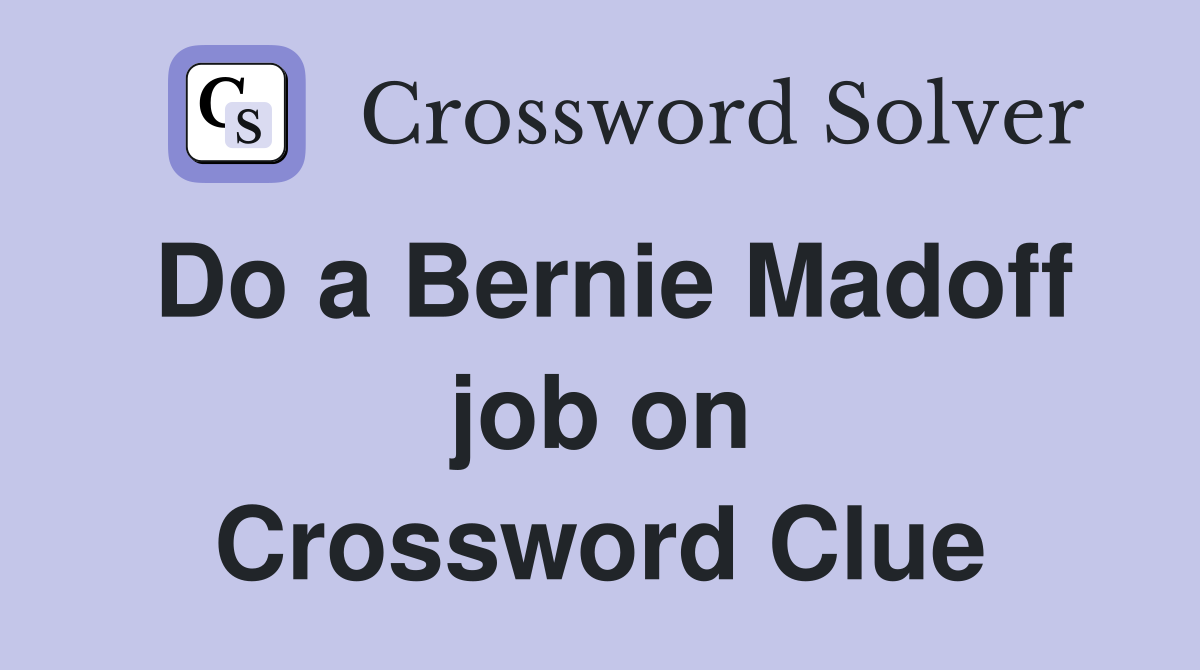 Do a Bernie Madoff job on Crossword Clue