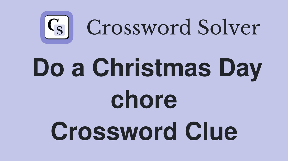 Do a Christmas Day chore Crossword Clue