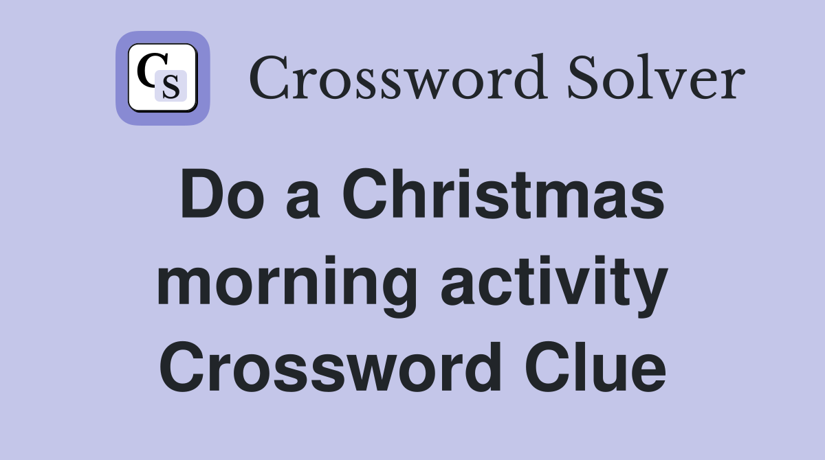 Do a Christmas morning activity Crossword Clue