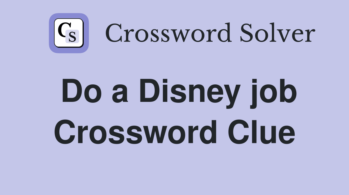 Do a Disney job Crossword Clue