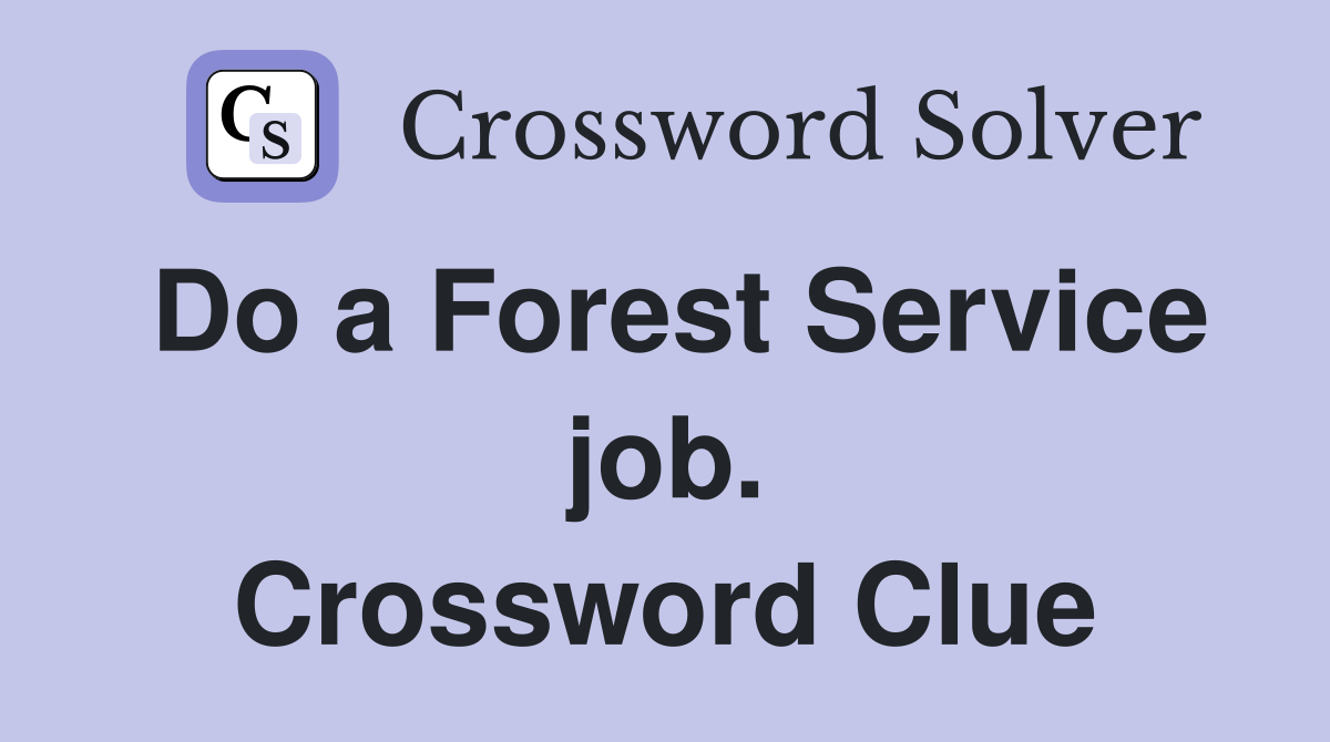 Do a Forest Service job. Crossword Clue