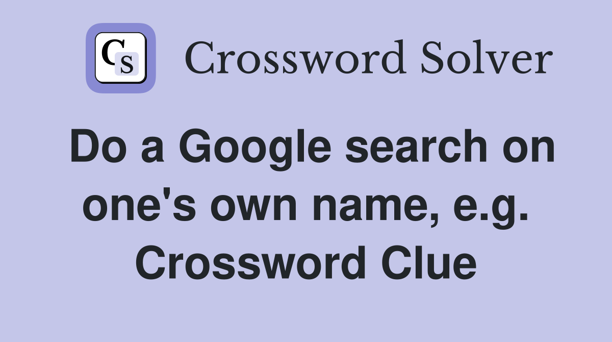 Do a Google search on one's own name, e.g. Crossword Clue