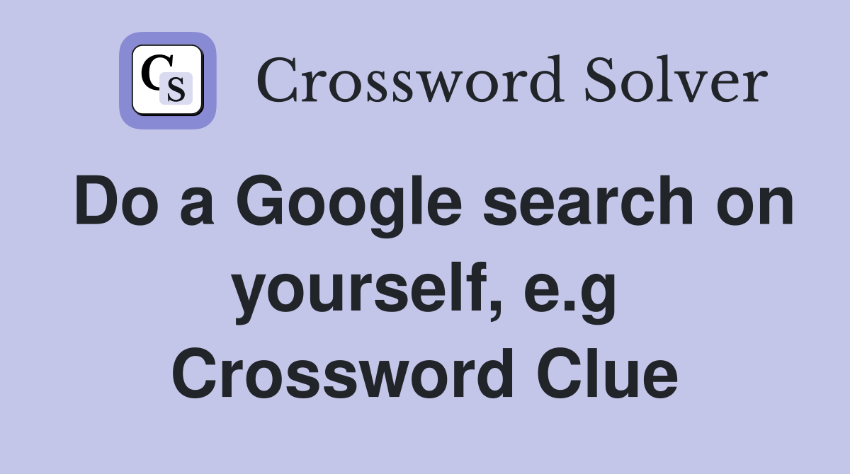 Do a Google search on yourself, e.g Crossword Clue