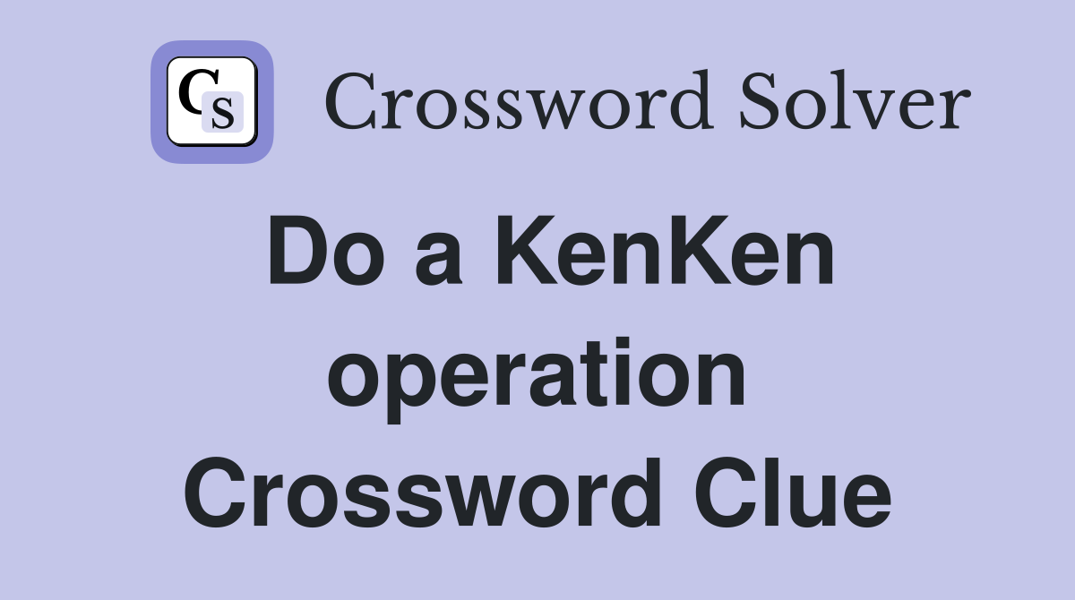 Do a KenKen operation Crossword Clue
