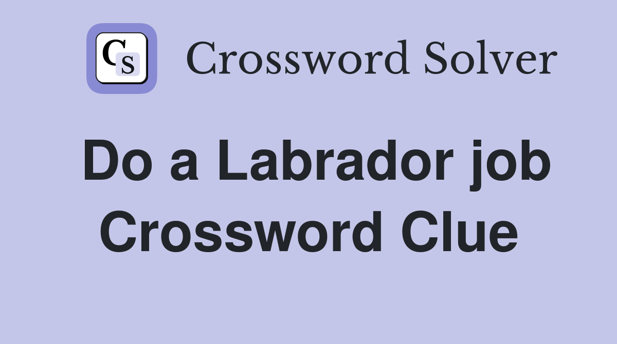 Do a Labrador job Crossword Clue