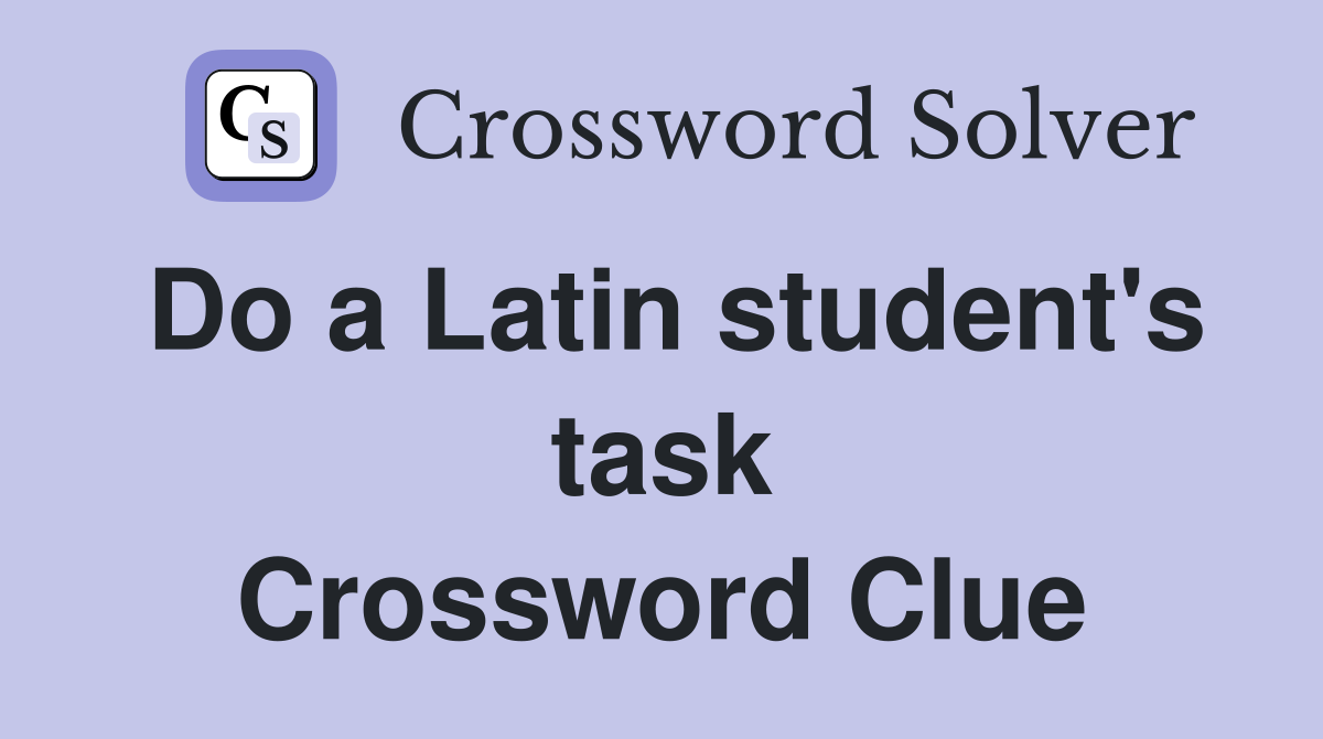 Do a Latin student's task Crossword Clue
