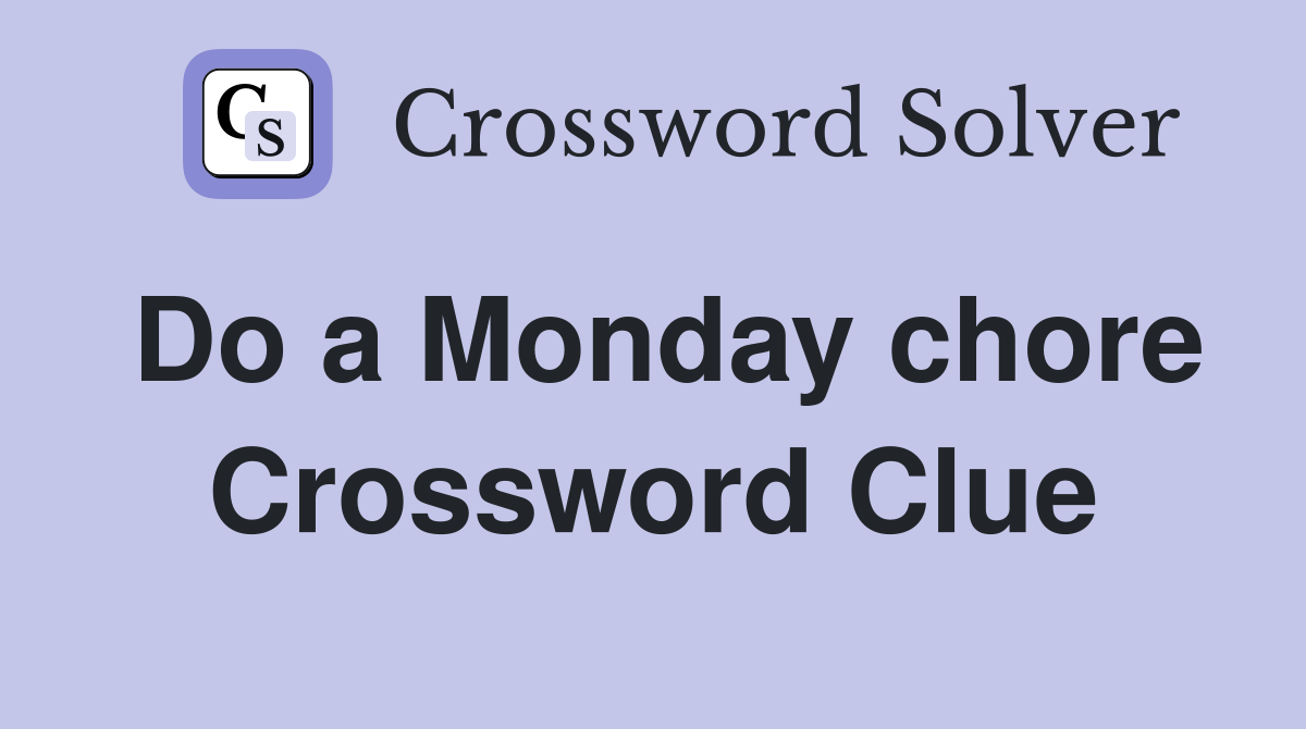 Do a Monday chore Crossword Clue
