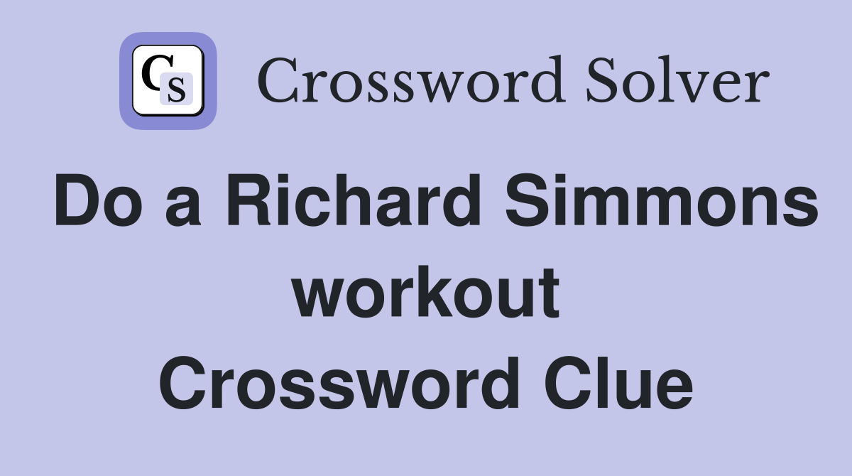 Do a Richard Simmons workout Crossword Clue