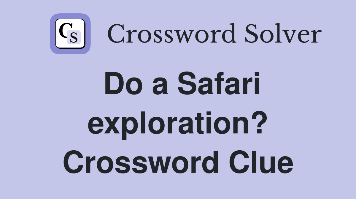 Do a Safari exploration? Crossword Clue
