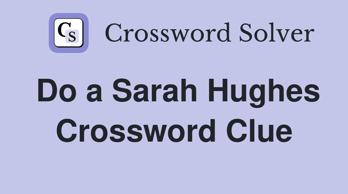 Do a Sarah Hughes Crossword Clue