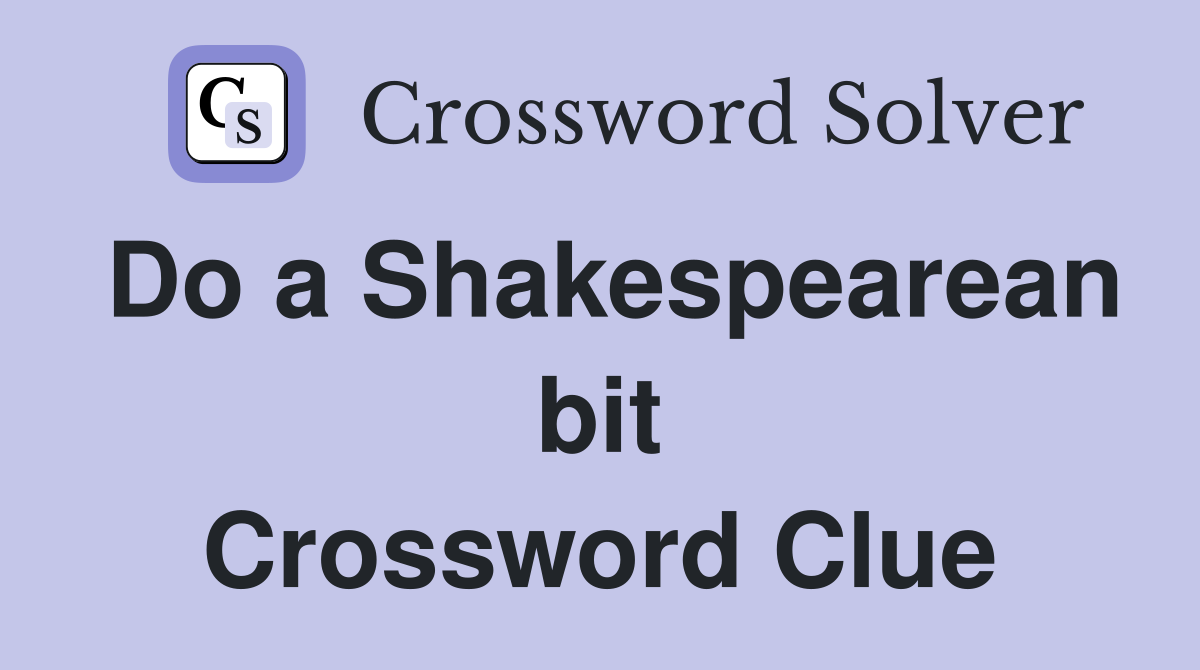 Do a Shakespearean bit Crossword Clue