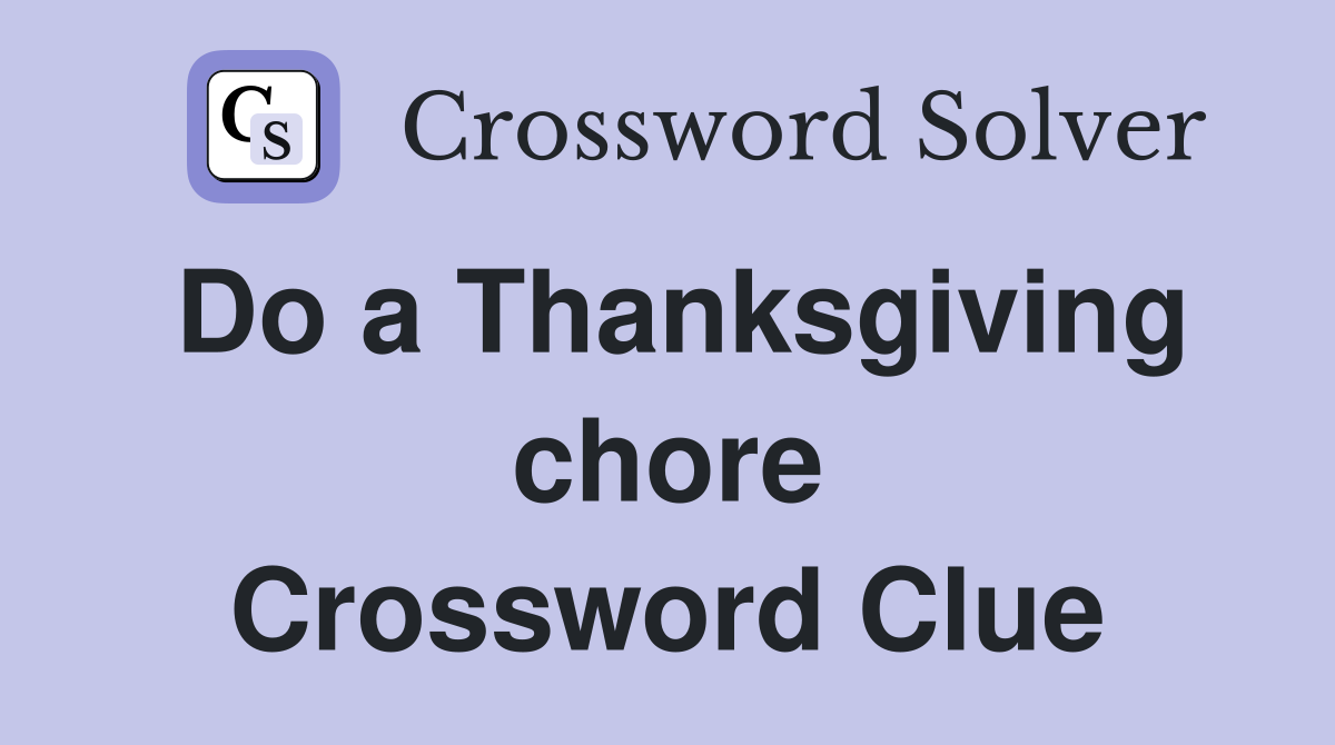Do a Thanksgiving chore Crossword Clue