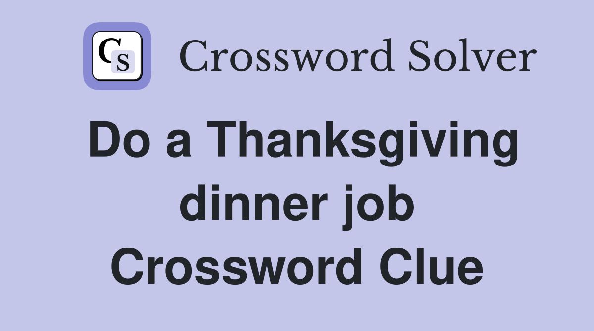 Do a Thanksgiving dinner job Crossword Clue