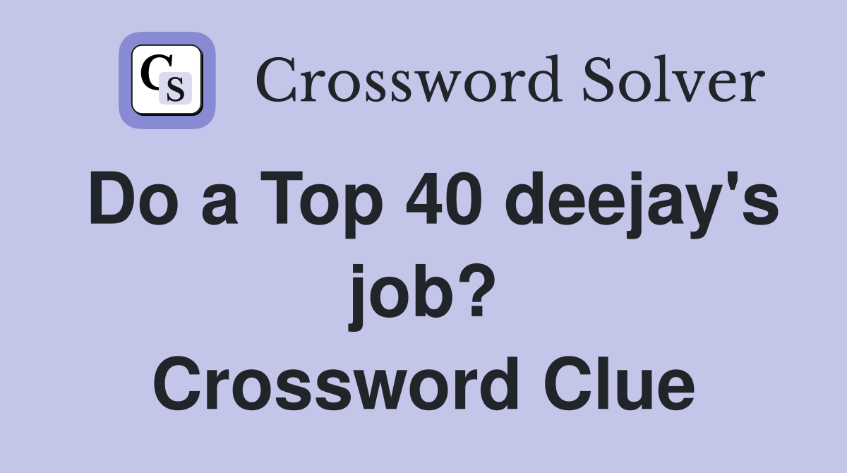Do a Top 40 deejay's job? Crossword Clue