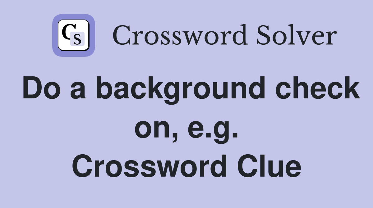 Do a background check on, e.g. Crossword Clue
