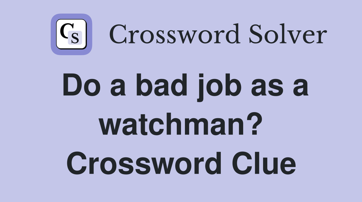 Do a bad job as a watchman? Crossword Clue