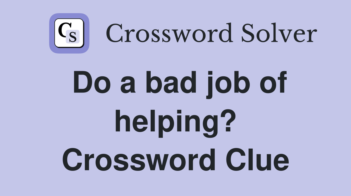 Do a bad job of helping? Crossword Clue