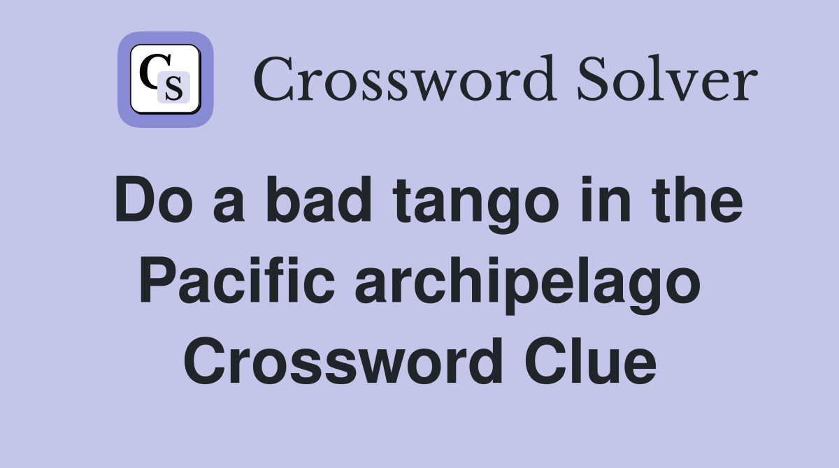 Do a bad tango in the Pacific archipelago Crossword Clue