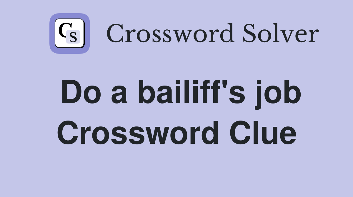 Do a bailiff's job Crossword Clue
