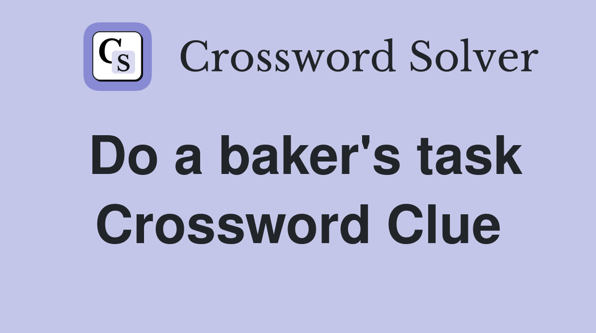 Do a baker's task Crossword Clue