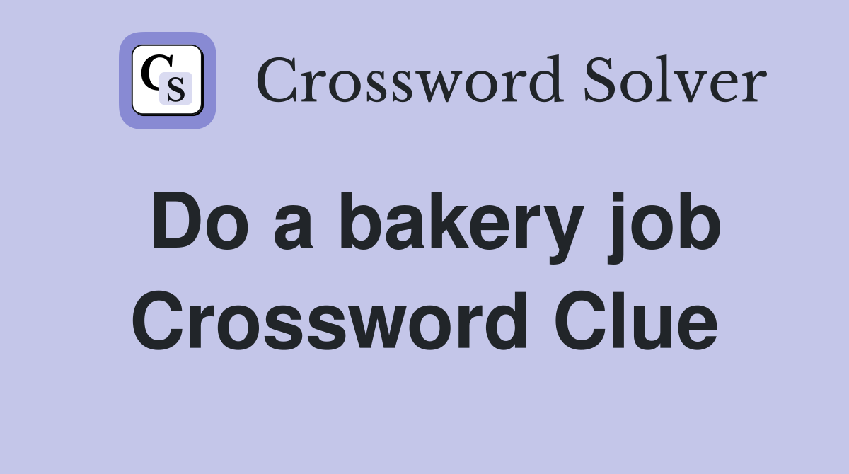 Do a bakery job Crossword Clue