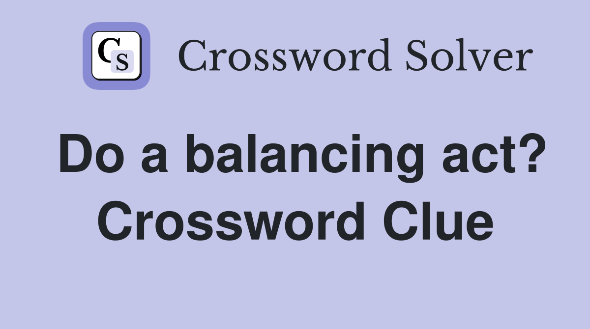 Do a balancing act? Crossword Clue