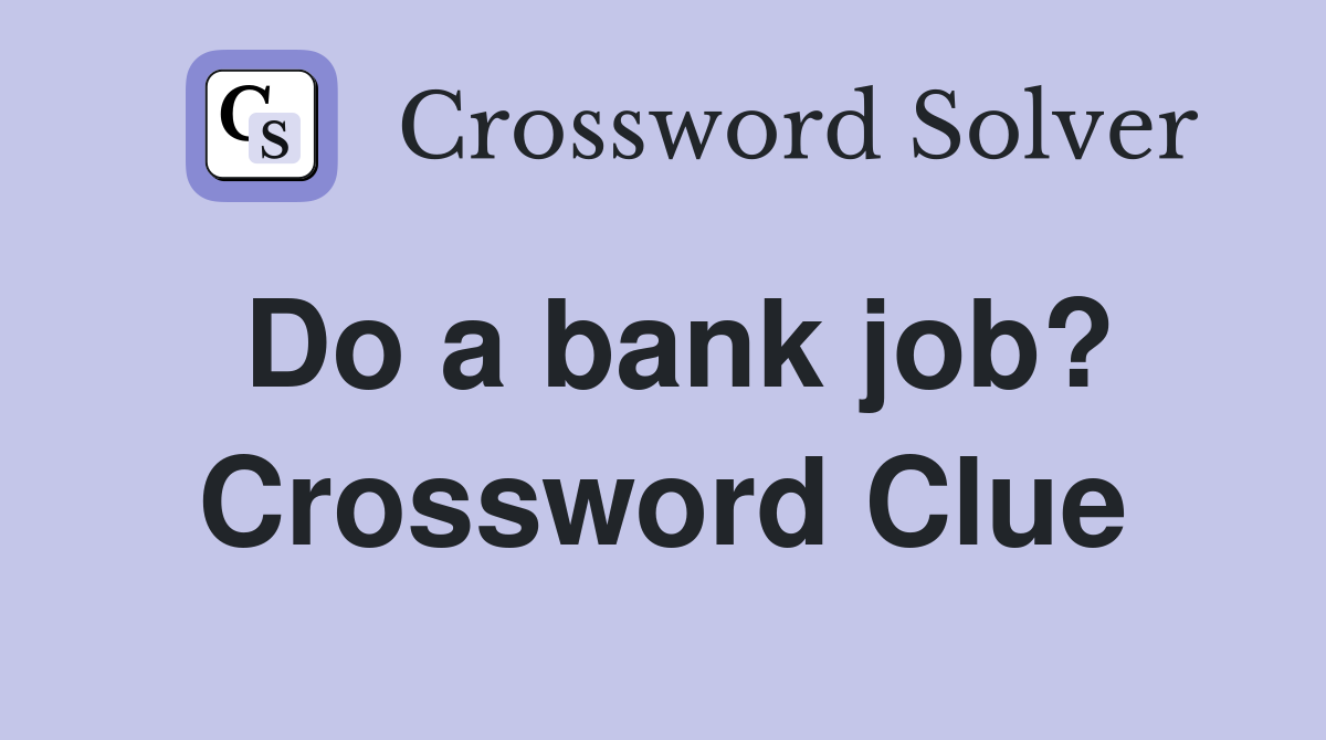 Do a bank job? Crossword Clue