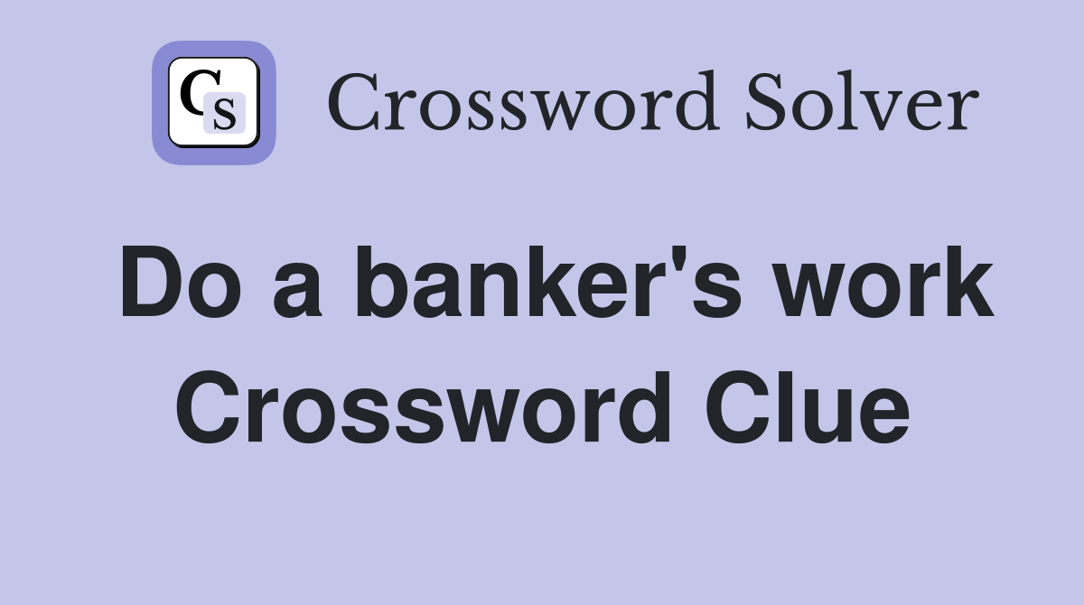 Do a banker's work Crossword Clue