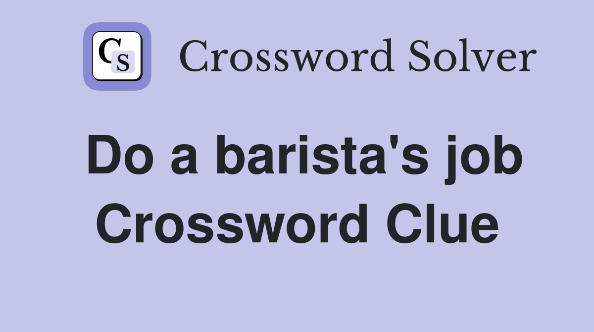 Do a barista's job Crossword Clue