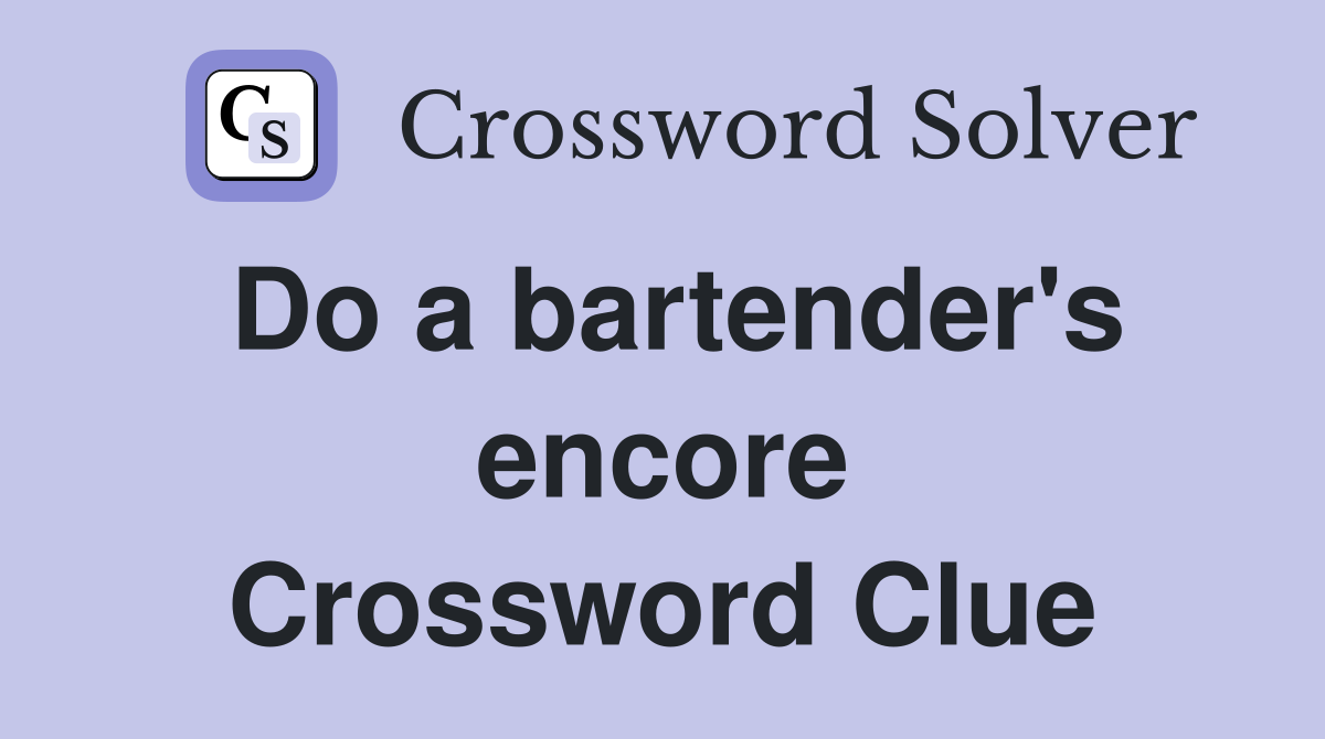 Do a bartender's encore Crossword Clue
